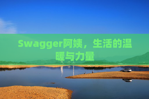 Swagger阿姨,生活的温暖与力量